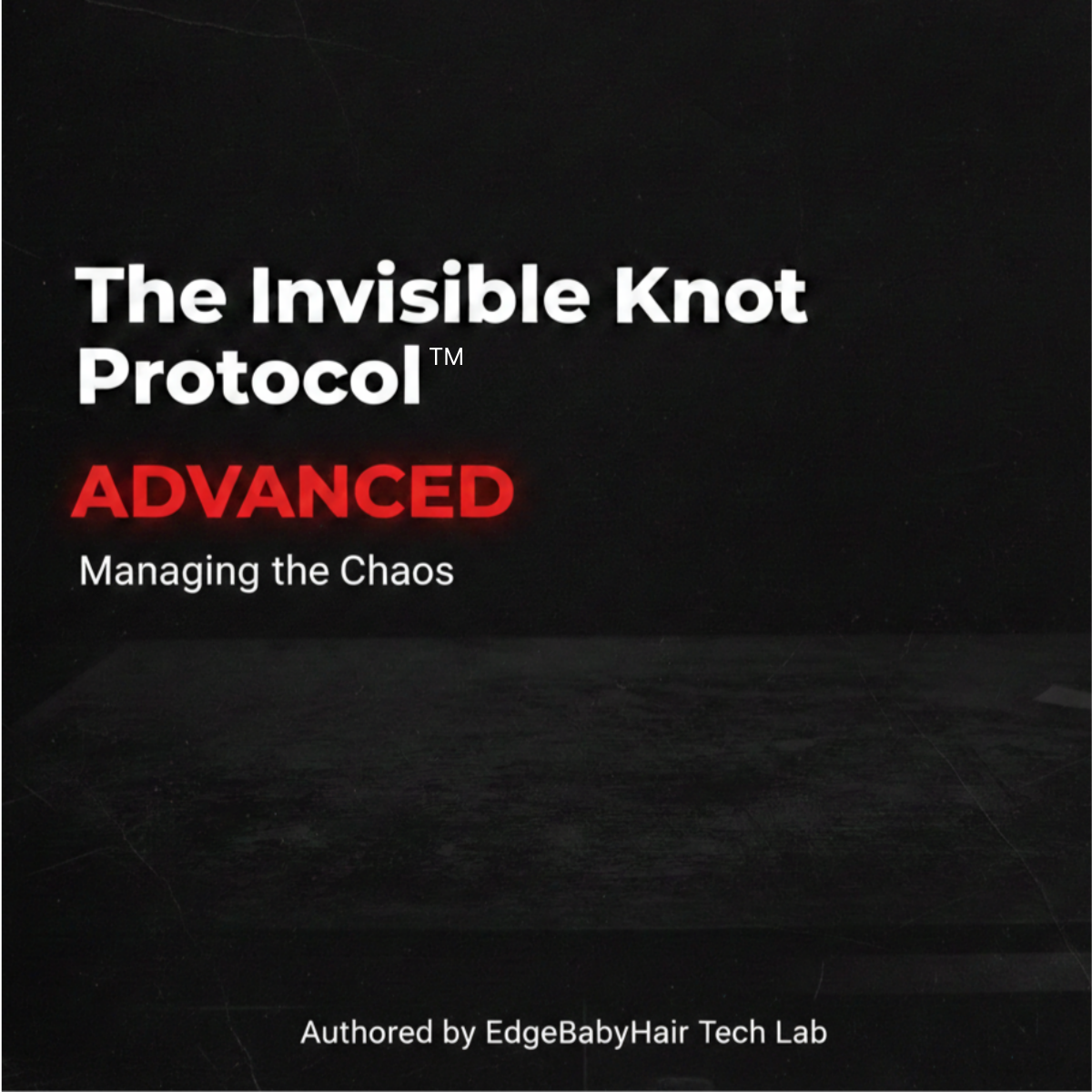 The Invisible Knot Protocol™ : ADVANCED (Managing the Chaos)